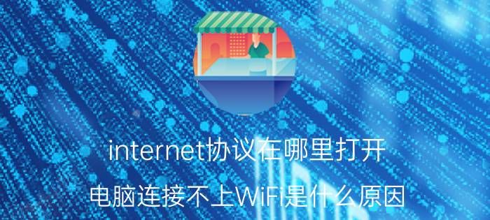 internet协议在哪里打开 电脑连接不上WiFi是什么原因？